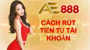 Vài điều tìm hiểu về hình thức nạp và rút tiền AE888 như thế nào?